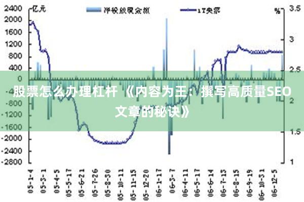 股票怎么办理杠杆 《内容为王：撰写高质量SEO文章的秘诀》