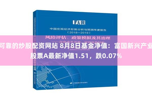 可靠的炒股配资网站 8月8日基金净值：富国新兴产业股票A最新净值1.51，跌0.07%