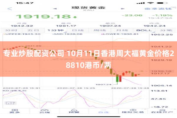 专业炒股配资公司 10月11日香港周大福黄金价格28810港币/两