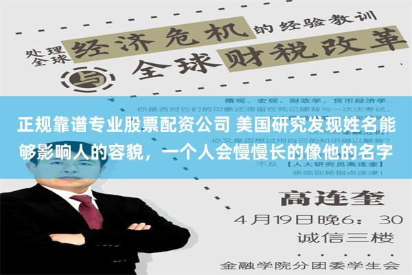 正规靠谱专业股票配资公司 美国研究发现姓名能够影响人的容貌，一个人会慢慢长的像他的名字