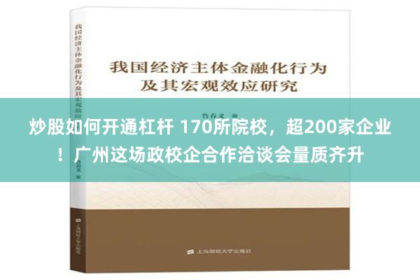 炒股如何开通杠杆 170所院校，超200家企业！广州这场政校企合作洽谈会量质齐升